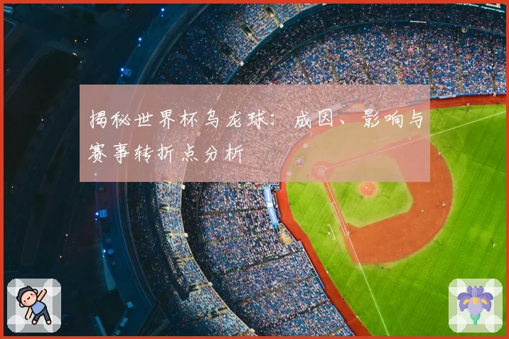 揭秘世界杯乌龙球:成因、影响与赛事转折点分析