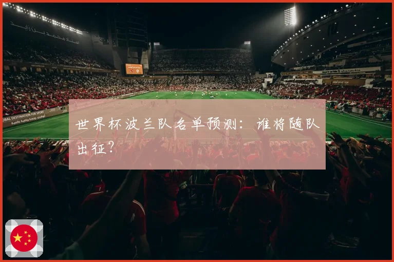 世界杯波兰队名单预测:谁将随队出征?
